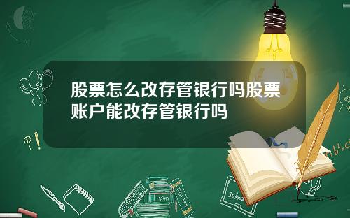 股票怎么改存管银行吗股票账户能改存管银行吗