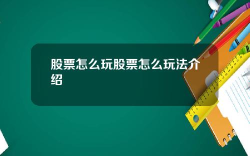 股票怎麽玩股票怎麽玩法介紹