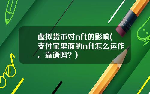 虛擬貨幣對nft的影響(支付寶裡麪的nft怎麽運作。靠譜嗎？)