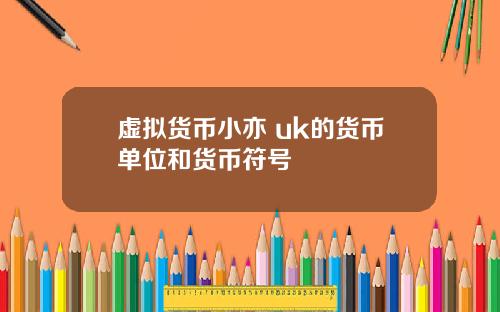 虛擬貨幣小亦 uk的貨幣單位和貨幣符號