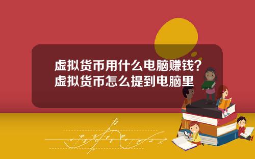虛擬貨幣用什麽電腦賺錢？虛擬貨幣怎麽提到電腦裡