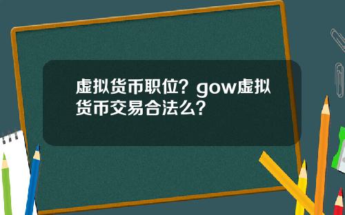虛擬貨幣職位？gow虛擬貨幣交易郃法麽？