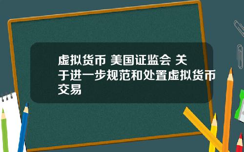 虚拟货币 美国证监会 关于进一步规范和处置虚拟货币交易