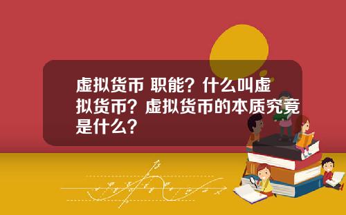虚拟货币 职能？什么叫虚拟货币？虚拟货币的本质究竟是什么？