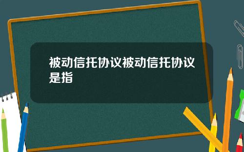 被动信托协议被动信托协议是指