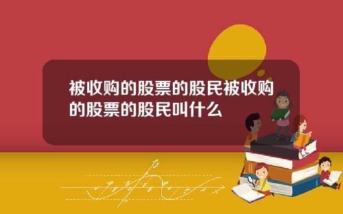 被收购的股票的股民被收购的股票的股民叫什么