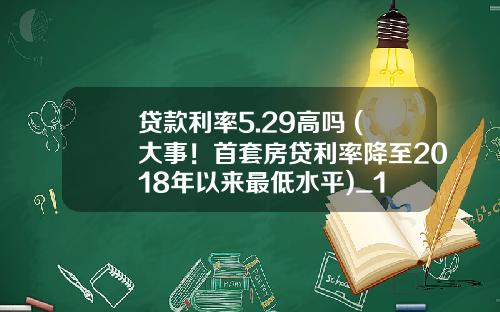 貸款利率5.29高嗎 (大事！首套房貸利率降至2018年以來最低水平)_1