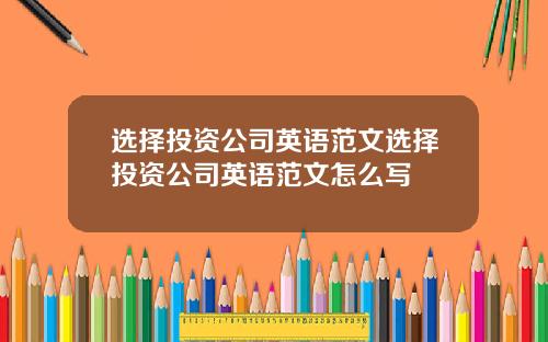 選擇投資公司英語範文選擇投資公司英語範文怎麽寫