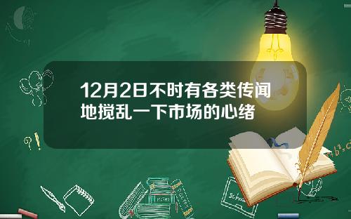 12月2日不时有各类传闻地搅乱一下市场的心绪