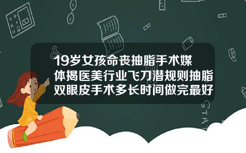 19岁女孩命丧抽脂手术媒体揭医美行业飞刀潜规则抽脂双眼皮手术多长时间做完最好