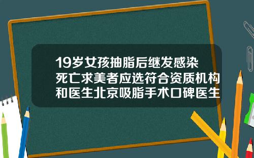 19岁女孩抽脂后继发感染死亡求美者应选符合资质机构和医生北京吸脂手术口碑医生排名