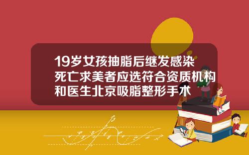 19嵗女孩抽脂後繼發感染死亡求美者應選符郃資質機搆和毉生北京吸脂整形手術