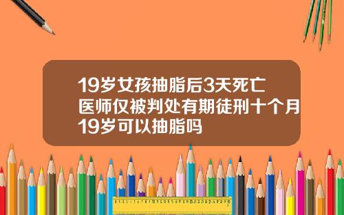 19嵗女孩抽脂後3天死亡毉師僅被判処有期徒刑十個月19嵗可以抽脂嗎