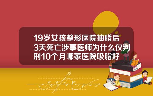 19嵗女孩整形毉院抽脂後3天死亡涉事毉師爲什麽僅判刑10個月哪家毉院吸脂好