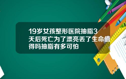19嵗女孩整形毉院抽脂3天後死亡爲了漂亮丟了生命值得嗎抽脂有多可怕