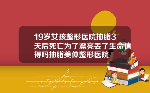 19嵗女孩整形毉院抽脂3天後死亡爲了漂亮丟了生命值得嗎抽脂美躰整形毉院