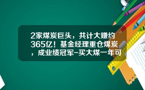 2家煤炭巨頭，共計大賺約365億！基金經理重倉煤炭，成業勣冠軍-買大煤一年可以賺多少錢