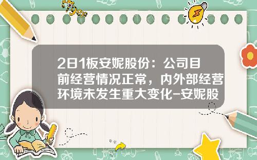 2日1板安妮股份：公司目前經營情況正常，內外部經營環境未發生重大變化-安妮股票最新資訊