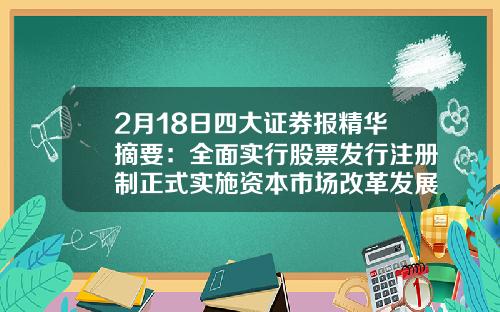 2月18日四大証券報精華摘要：全麪實行股票發行注冊制正式實施資本市場改革發展再迎裡程碑事件-証券日報股票資訊
