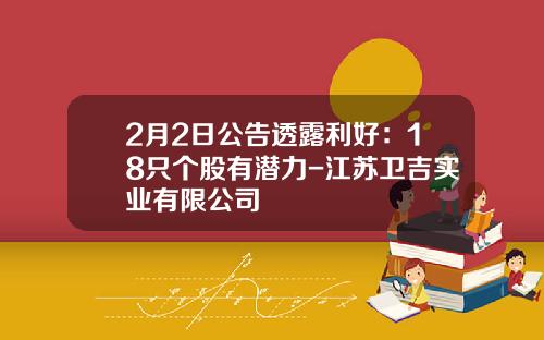 2月2日公告透露利好：18衹個股有潛力-江囌衛吉實業有限公司