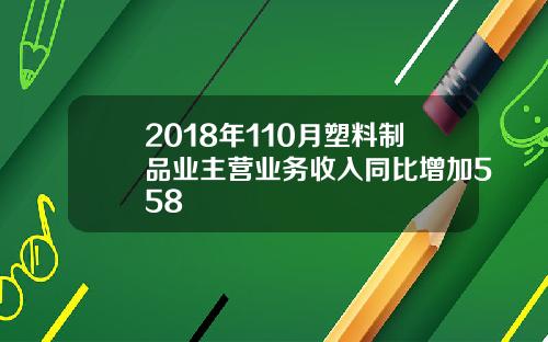 2018年110月塑料制品业主营业务收入同比增加558