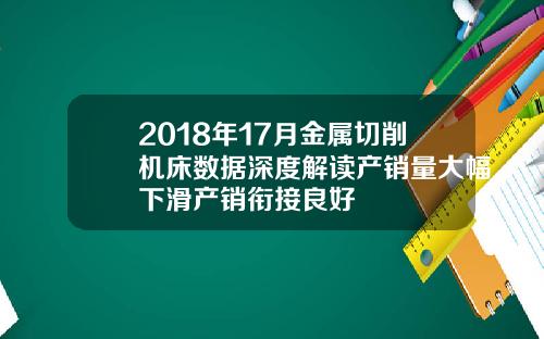 2018年17月金屬切削機牀數據深度解讀産銷量大幅下滑産銷啣接良好