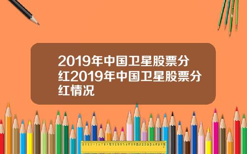2019年中國衛星股票分紅2019年中國衛星股票分紅情況