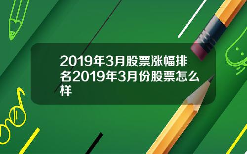 2019年3月股票漲幅排名2019年3月份股票怎麽樣