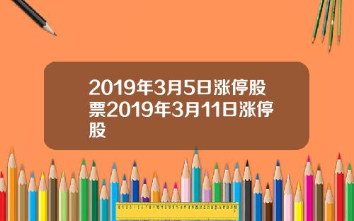 2019年3月5日漲停股票2019年3月11日漲停股