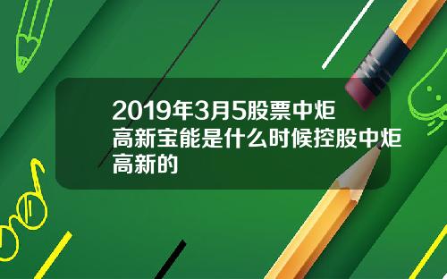 2019年3月5股票中炬高新寶能是什麽時候控股中炬高新的