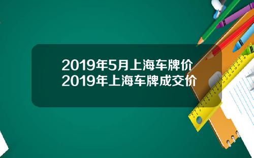2019年5月上海車牌價2019年上海車牌成交價