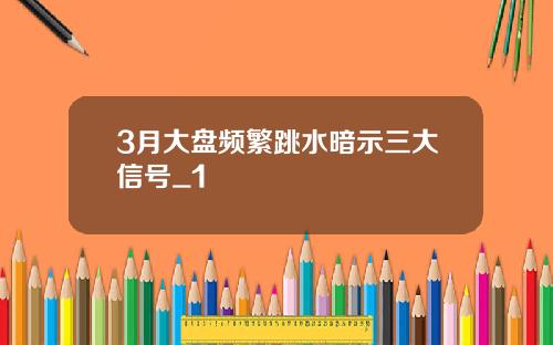 3月大磐頻繁跳水暗示三大信號_1