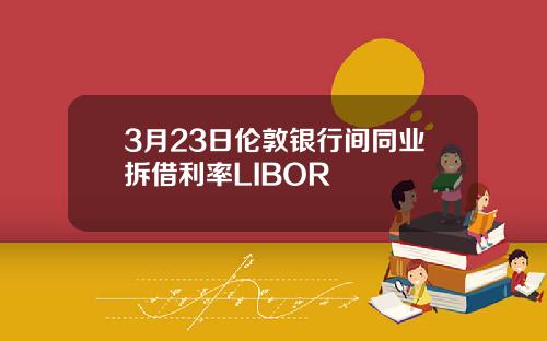 3月23日倫敦銀行間同業拆借利率LIBOR