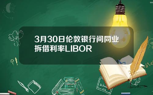3月30日倫敦銀行間同業拆借利率LIBOR