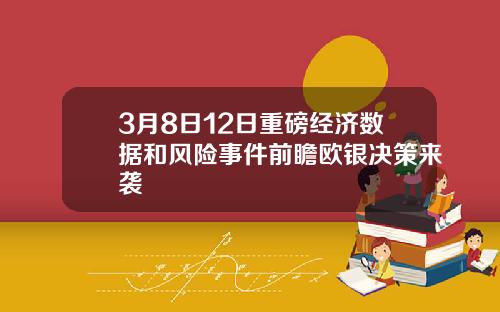 3月8日12日重磅经济数据和风险事件前瞻欧银决策来袭