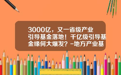 3000億，又一省級産業引導基金落地！千億級引導基金緣何大爆發？-地方産業基金