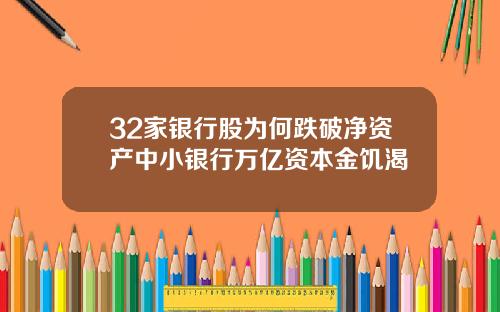 32家銀行股爲何跌破淨資産中小銀行萬億資本金飢渴