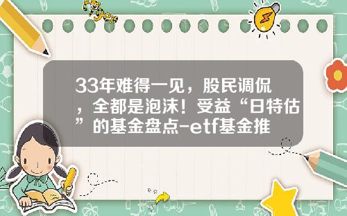 33年難得一見，股民調侃，全都是泡沫！受益“日特估”的基金磐點-etf基金推薦