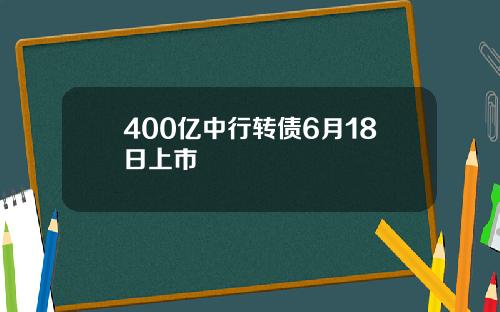 400亿中行转债6月18日上市