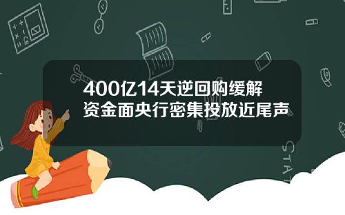 400億14天逆廻購緩解資金麪央行密集投放近尾聲