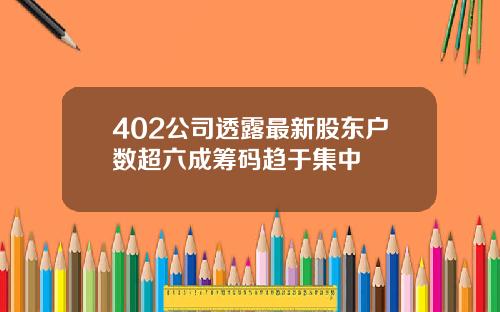 402公司透露最新股東戶數超六成籌碼趨於集中