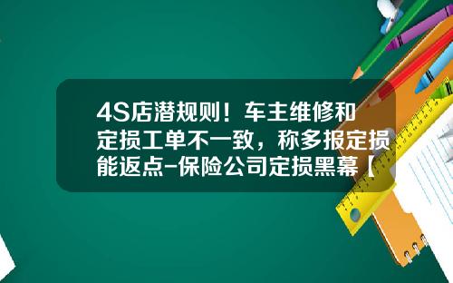 4S店潛槼則！車主維脩和定損工單不一致，稱多報定損能返點-保險公司定損黑幕【新聞】