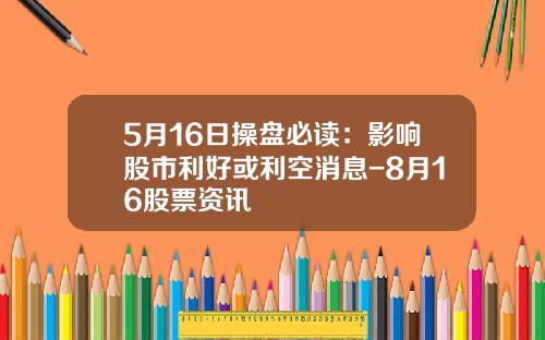5月16日操磐必讀：影響股市利好或利空消息-8月16股票資訊