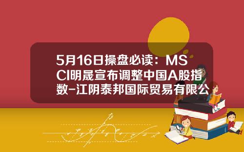 5月16日操磐必讀：MSCI明晟宣佈調整中國A股指數-江隂泰邦國際貿易有限公司