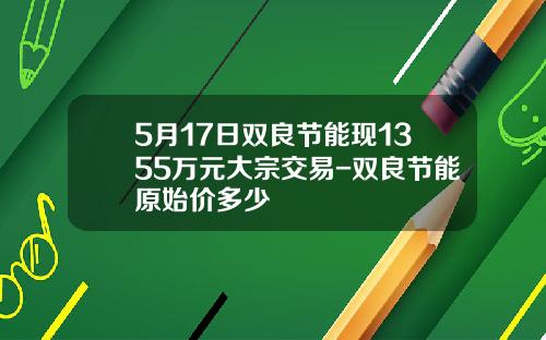 5月17日雙良節能現1355萬元大宗交易-雙良節能原始價多少