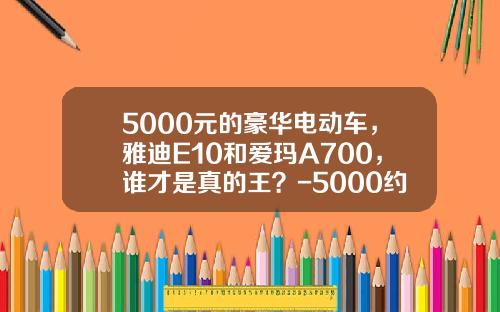 5000元的豪華電動車，雅迪E10和愛瑪A700，誰才是真的王？-5000約等於多少【新聞】