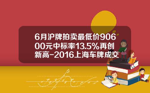 6月滬牌拍賣最低價90600元中標率13.5%再創新高-2016上海車牌成交最低價是多少【新聞】