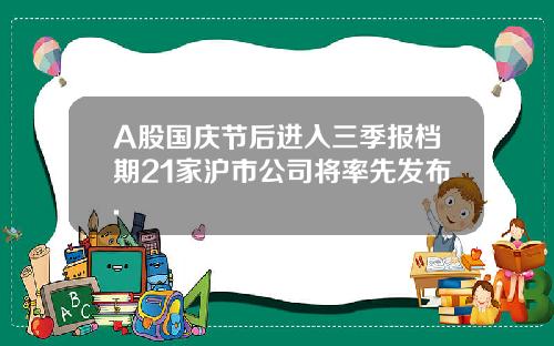 A股国庆节后进入三季报档期21家沪市公司将率先发布.