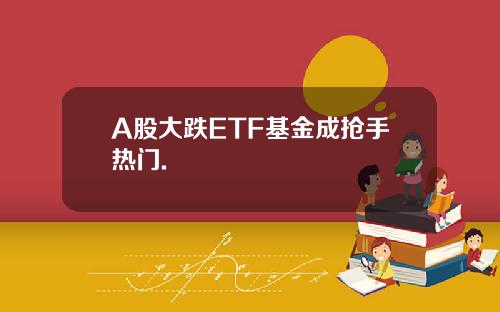A股大跌ETF基金成搶手熱門.