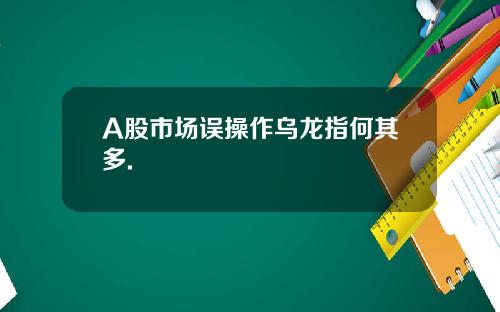 A股市场误操作乌龙指何其多.